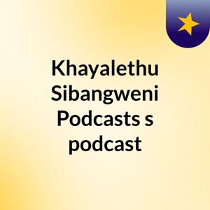Khayalethu Sibangweni Podcasts's podcast