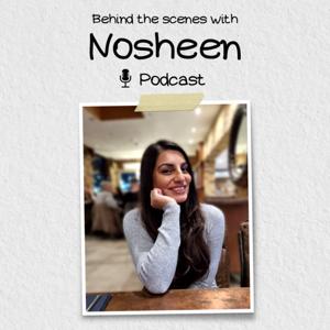 Behind The Scenes With Nosheen Podcast