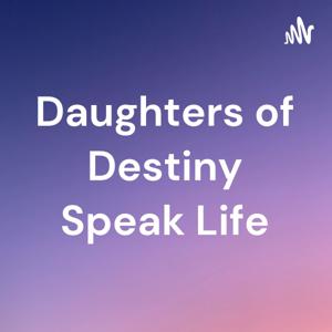 Daughters of Destiny Speak Life