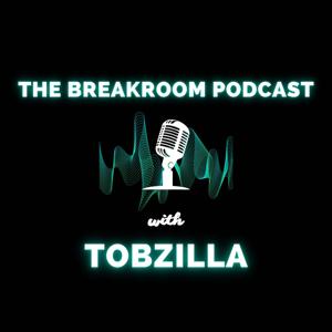 The BreakRoom Podcast W/ Tobzilla
