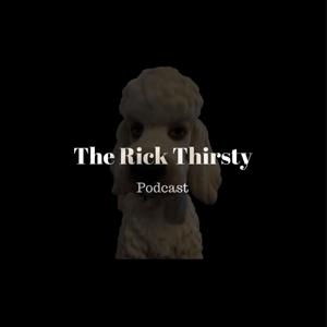 The Rick Thirsty Podcast