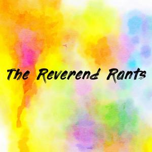 The Reverend Rants