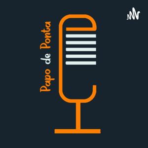 Papo de Ponta | O PODCAST QUE IMITA A VIDA!
