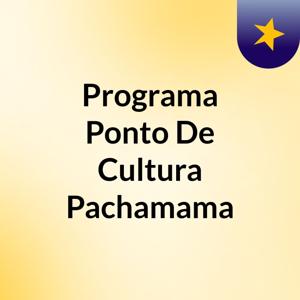 Programa Ponto De Cultura Pachamama
