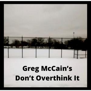 Greg McCain’s Don’t Overthink It
