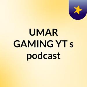 UMAR GAMING YT's podcast