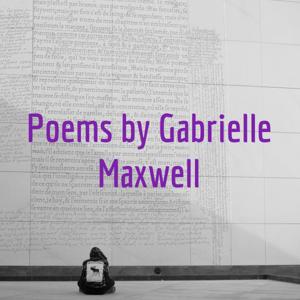 Poems by Gabrielle Maxwell
