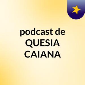 podcast de QUESIA CAIANA