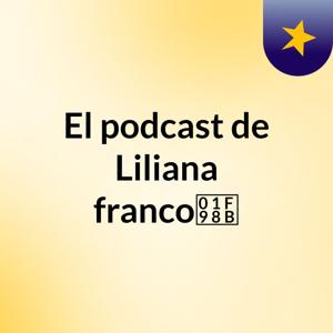 El podcast de Liliana franco🦋💙🎙🎤