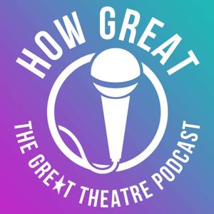 HOW GREAT: The GREAT Theatre Podcast