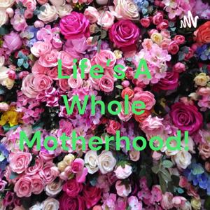 Life’s A Whole Motherhood!
