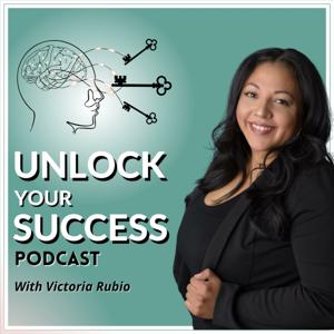 Unlock Your Success Podcast With Victoria Rubio
