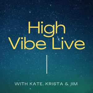 High Vibe Live with Kate, Krista & Jim