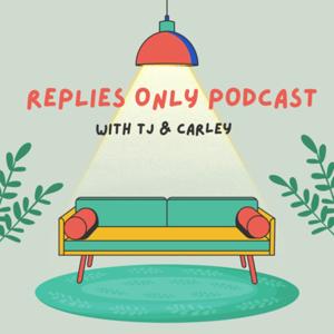 The Replies Only Podcast with TJ & Carley