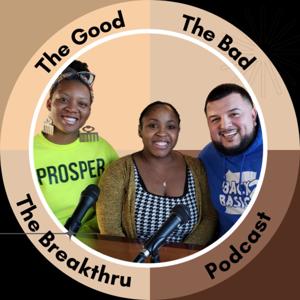 Good, Bad, Breakthru Podcast