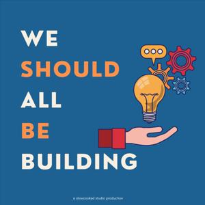 We Should All Be Building