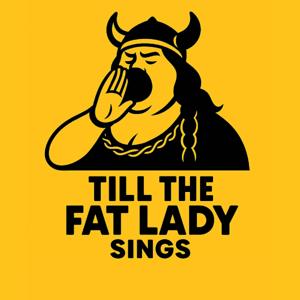 Till The Fat Lady Sings
