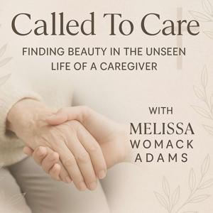 Called To Care: Finding Beauty In The Unseen Life Of A Caregiver