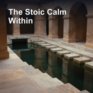 The Calm Within | Stoic Practices for Inner Stability