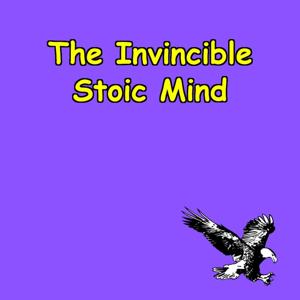 The Invincible Mind | Stoic Foundations for Mental Power