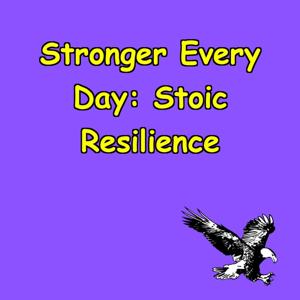 Stronger Every Day | Stoic Lessons for Resilience & Courage