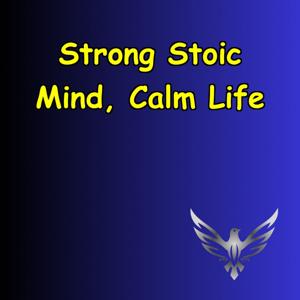 Strong Mind, Calm Life | Stoic Hacks for Daily Peace