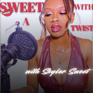 Sweet With A Twist Podcast | Skyler Sweet
