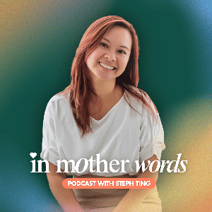 In Mother Words | Conversations on Motherhood with Steph Ting