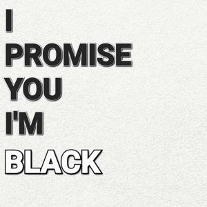 I Promise You I'm Black