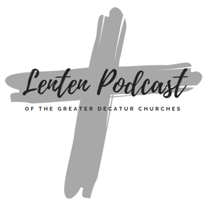 The Lenten Podcast of the Greater Decatur Churches