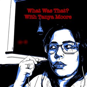 What Was That? With Tanya Moore