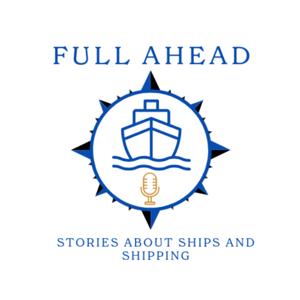 Full Ahead - the podcast about ships and shipping
