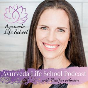 Ayurveda Life School Podcast by Heather Johnson