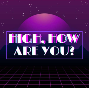 High, How Are You?