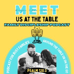 MEET Us At The Table: Family Discipleship Podcast