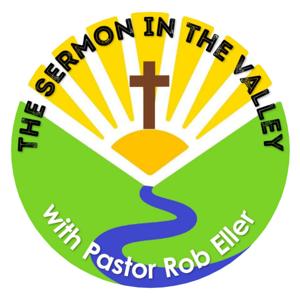 The Sermon in the Valley with Pastor Rob Eller