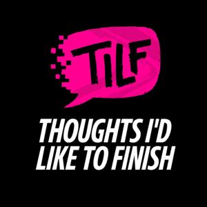 TILF (Thoughts I'd Like to Finish)