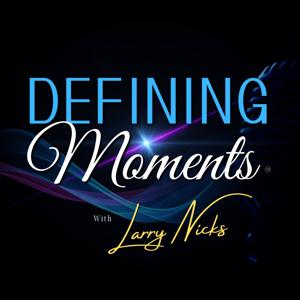 Defining Moments with Larry Nicks: The Podcast