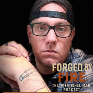 Forged by Fire: The Intentional Man Podcast