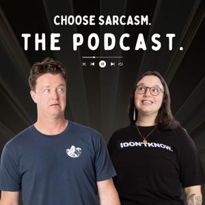 CHOOSE SARCASM: THE PODCAST.