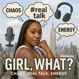 Girl, What?!