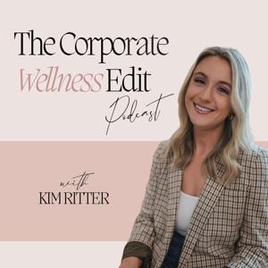 The Corporate Wellness Edit Podcast by Kim Ritter