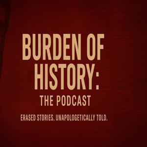 Burden Of History - The Podcast