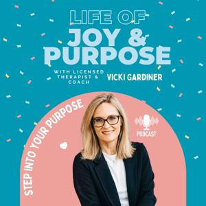 Life Of Joy & Purpose With Vicki Gardiner, LPC