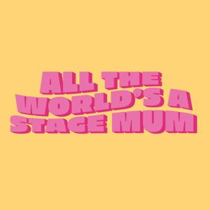 All The World's A Stage Mum