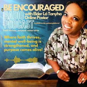 Be Encouraged Radio-Podcast with Online Pastor-Elder Là Tanyha