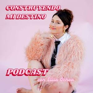 Construyendo Mi Destino Podcast con Elisa Ochoa