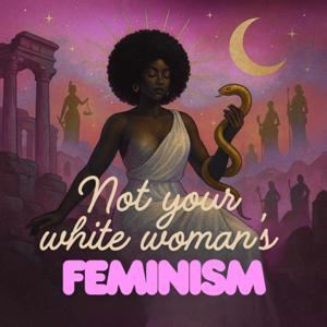 Not Your White Woman's Feminism