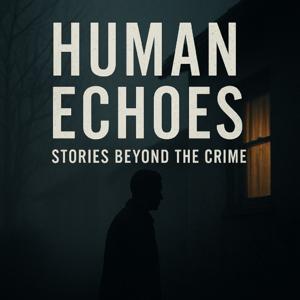 Human Echoes: Stories Beyond the Crime