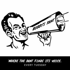 Bobby’s Rant